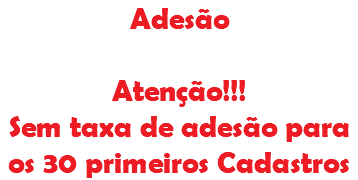 Adesão Atenção!!! Sem taxa de adesão para os 30 primeiros Cadastros