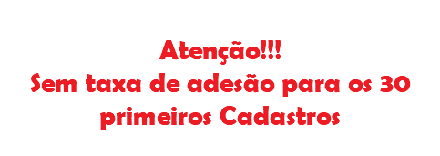  Atenção!!! Sem taxa de adesão para os 30 primeiros Cadastros