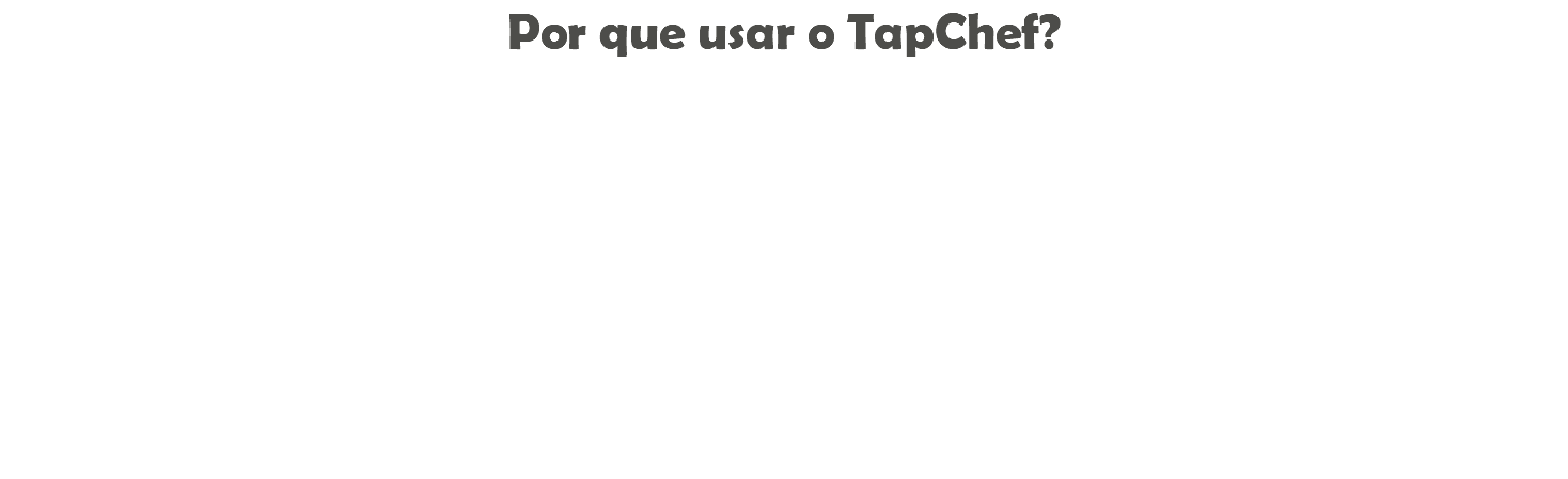 Por que usar o TapChef? 