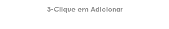 3-Clique em Adicionar