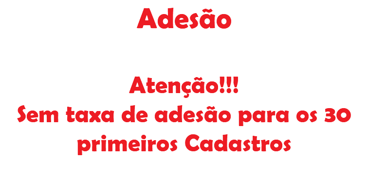 Adesão Atenção!!! Sem taxa de adesão para os 30 primeiros Cadastros 